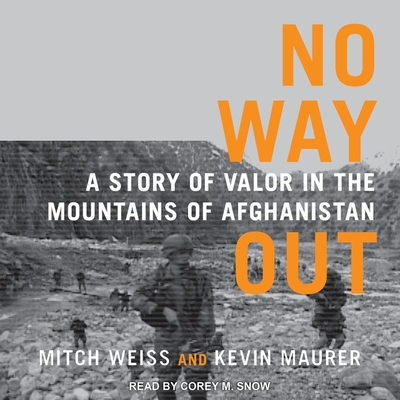 No Way Out: A Story of Valor in the Mountains of Afghanistan By Mitch Weiss, Kevin Maurer, Corey Snow (Read by) Cover Image