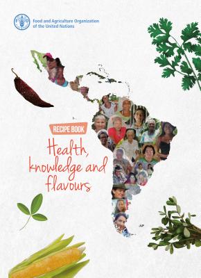 Health, Knowledge and Flavours: Recipe Book By Food & Agriculture Organization (Editor) Cover Image