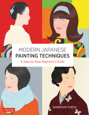 Modern Japanese Painting Techniques: A Step-By-Step Beginner's Guide (Over 21 Lessons and 300 Illustrations) By Shinichi Fukui Cover Image