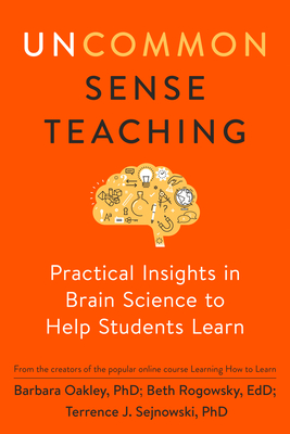 Uncommon Sense Teaching: Practical Insights in Brain Science to Help Students Learn By Barbara Oakley, PhD, Beth Rogowsky, EdD, Terrence J. Sejnowski Cover Image