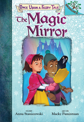The Magic Mirror: A Branches Book (Once Upon a Fairy Tale #1) By Anna Staniszewski, Macky Pamintuan (Illustrator) Cover Image