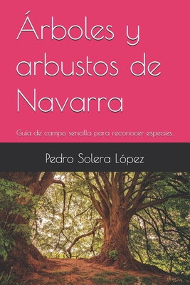 Árboles y arbustos de Navarra: Guía de campo sencilla para reconocer especies. By Pedro Solera López Cover Image