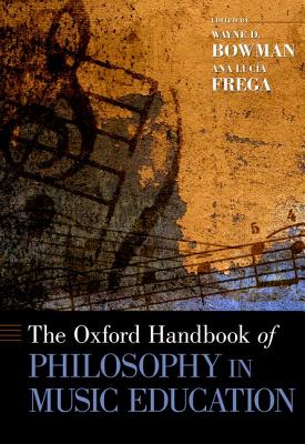 Oxford Handbook of Philosophy in Music Education (Oxford Handbooks) By Wayne D. Bowman (Editor), Ana Lucia Frega (Editor) Cover Image