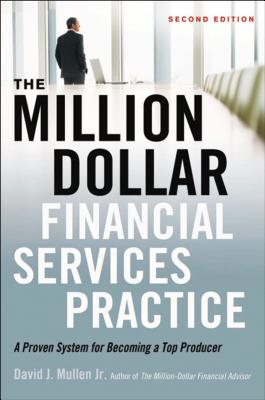 The Million-Dollar Financial Services Practice: A Proven System for Becoming a Top Producer By David J. Mullen Jr Cover Image