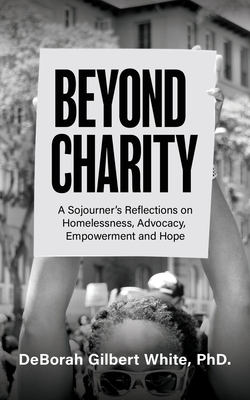 Beyond Charity: A Sojourner's Reflections on Homelessness, Advocacy, Empowerment and Hope