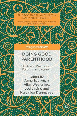 Doing Good Parenthood: Ideals and Practices of Parental Involvement (Palgrave MacMillan Studies in Family and Intimate Life) Cover Image