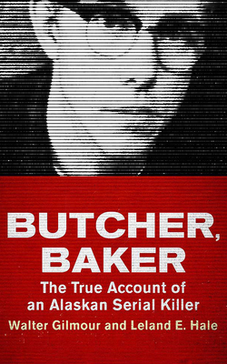 Butcher, Baker: The True Account of an Alaskan Serial Killer By Walter Gilmour, Leland E. Hale, James Fouhey (Read by) Cover Image