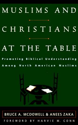 Muslims and Christians at the Table: Promoting Biblical Understanding Among North American Muslims By Bruce A. McDowell, Anees Zaka Cover Image