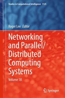 Networking and Parallel/Distributed Computing Systems: Volume 18 (Studies in Computational Intelligence #1125)