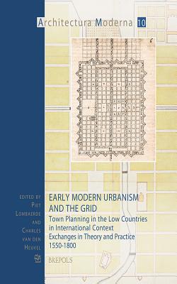 Early Modern Urbanism and the Grid: Town Planning in the Low Countries in International Context. Exchanges in Theory and Practice 1550-1800 Cover Image