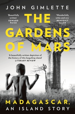 The Gardens of Mars: Madagascar, an Island Story By John Gimlette Cover Image