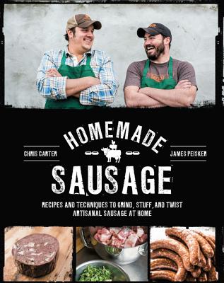 Homemade Sausage: Recipes and Techniques to Grind, Stuff, and Twist Artisanal Sausage at Home By James Peisker, Chris Carter Cover Image