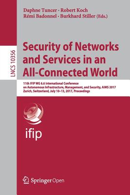 Security of Networks and Services in an All-Connected World: 11th Ifip Wg 6.6 International Conference on Autonomous Infrastructure, Management, and S By Daphne Tuncer (Editor), Robert Koch (Editor), Rémi Badonnel (Editor) Cover Image