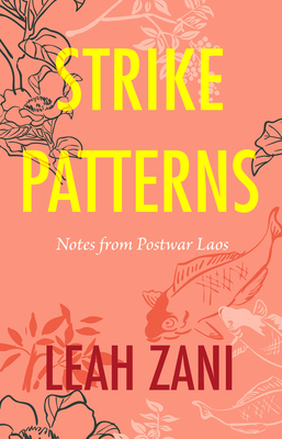 Strike Patterns: Notes from Postwar Laos By Leah Zani Cover Image
