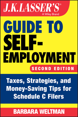 J.K. Lasser's Guide to Self-Employment: Taxes, Strategies, and Money-Saving Tips for Schedule C Filers By Barbara Weltman Cover Image