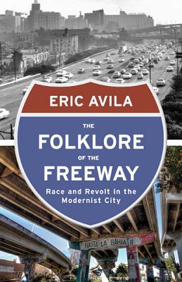 The Folklore of the Freeway: Race and Revolt in the Modernist City (A Quadrant Book) By Eric Avila Cover Image