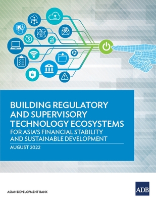 Building Regulatory and Supervisory Technology Ecosystems: For Asia's Financial Stability and Sustainable Development Cover Image