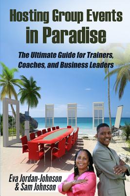 Hosting Group Events In Paradise: The Ultimate Guide for Trainers, Coaches and Business Leaders By Sam Johnson, Captain Lou Edwards, Debbi Bressler Cover Image