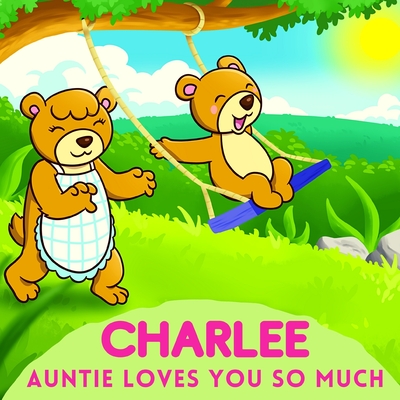 Charlee Auntie Loves You So Much: Aunt & Niece Personalized Gift Book to Cherish for Years to Come By Sweetie Baby Cover Image