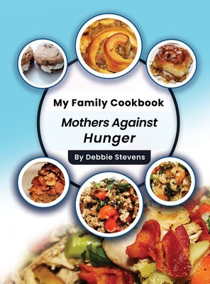 My Family Cookbook: Mothers Against Hunger (Volume 1) By Debbie Stevens Cover Image