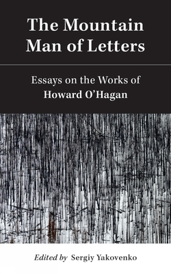The Mountain Man of Letters: Essays on the Works of Howard O'Hagan (Essential Writers Series) Cover Image