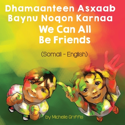 We Can All Be Friends (Somali-English): Dhamaanteen Asxaab Baynu Noqon Karnaa Cover Image