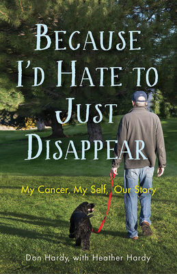 Because I'd Hate to Just Disappear: My Cancer, My Self, Our Story Cover Image
