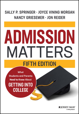 Admission Matters: What Students and Parents Need to Know about Getting Into College By Sally P. Springer, Joyce Vining Morgan, Nancy Griesemer Cover Image