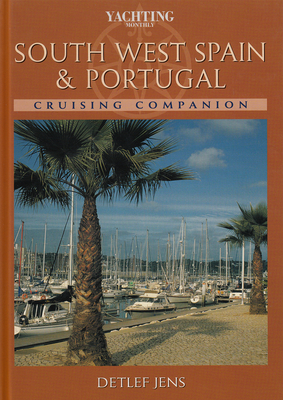 South West Spain & Portugal Cruising Companion: A Yachtsman's Pilot and Cruising Guide to the Ports and Harbours from Bayona to Gibraltar (Cruising Companions #8) By Detlef Jens Cover Image