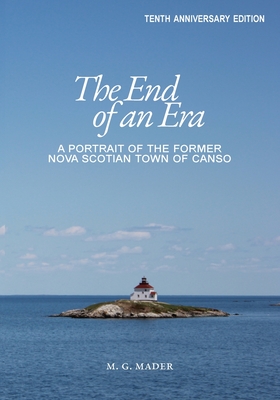 The End of an Era: A Portrait of the Former Nova Scotian Town of Canso By M. G. Mader Cover Image