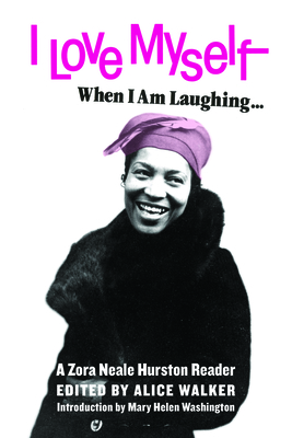I Love Myself When I Am Laughing... and Then Again When I Am Looking Mean and Impressive: A Zora Neale Hurston Reader By Zora Neale Hurston, Alice Walker (Editor), Mary Helen Washington (Introduction by) Cover Image
