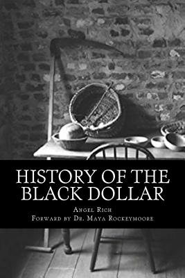 History of the Black Dollar By Angel Rich, Dr Maya Rockeymore (Foreword by), Brenda Sayles (Editor) Cover Image