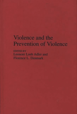 Violence and the Prevention of Violence (Praeger Security International) By Leonore Loeb Adler, Florence L. Denmark Cover Image