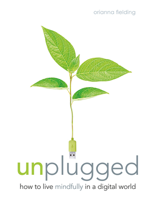 Unplugged: How to Live Mindfully in a Digital World By Orianna Fielding Banks Cover Image