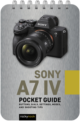 Sony A7 IV: Pocket Guide: Buttons, Dials, Settings, Modes, and Shooting Tips  Cover Image