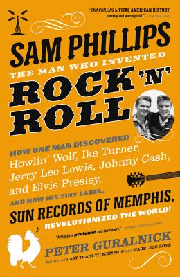 Cover for Sam Phillips: The Man Who Invented Rock 'n' Roll