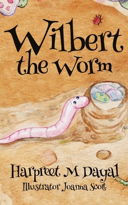 Wilbert the Worm By Harpreet M. Dayal Cover Image