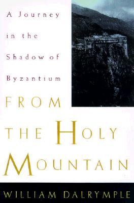 From the Holy Mountain: A Journey in the Shadow of Byzantium Cover Image