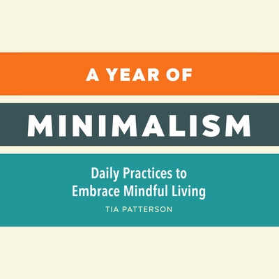 A Year of Minimalism: Daily Practices to Embrace Mindful Living (A Year of Daily Reflections)