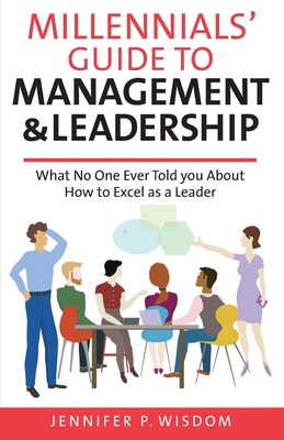Millennials' Guide to Management & Leadership: What No One Ever Told you About How to Excel as a Leader By Jennifer P. Wisdom Cover Image