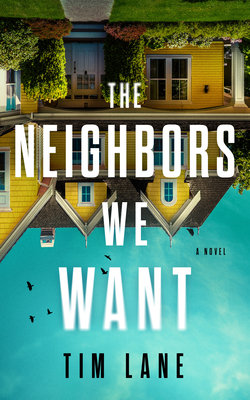 The Neighbors We Want: A Novel By Tim Lane Cover Image