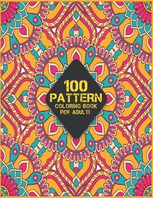 Adulti 100 Pattern Coloring Book: Disegni di modelli per alleviare lo  stress Divertente e Rilassante Pattern Stampa grande libro da colorare con  100 m (Paperback)