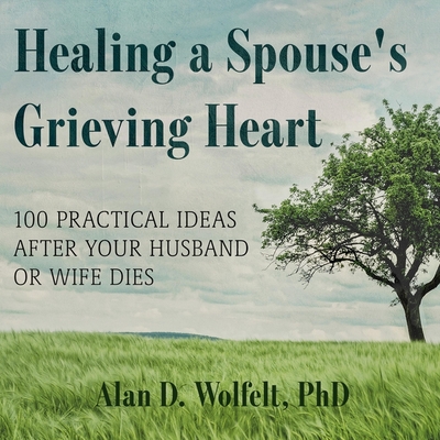 Healing a Spouse's Grieving Heart Lib/E: 100 Practical Ideas After Your Husband or Wife Dies Cover Image