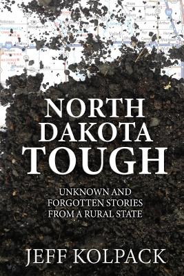 North Dakota Tough: Unknown and Forgotten Stories from a Rural State Cover Image
