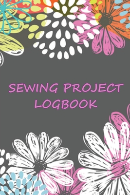Sewing Project LogBook: Amazing Gift for Sewing Lover Keep Track of Your Service Dressmaking Log To Keep Record of Sewing Projects Cover Image