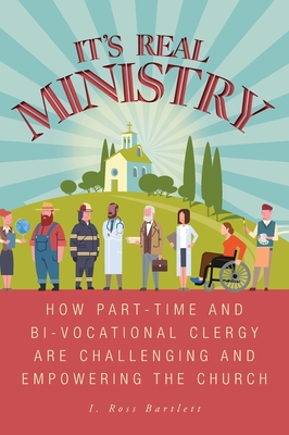 It's Real Ministry: How Part-time and Bi-vocational Clergy are Challenging and Empowering the Church Cover Image