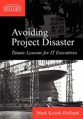 Avoiding Project Disaster: Titanic Lessons for It Executives (Lessons from History) Cover Image