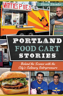 Portland Food Cart Stories:: Behind the Scenes with the City's Culinary Entrepreneurs (American Palate) By Steven Shomler Cover Image