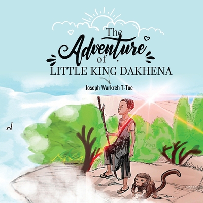 The Adventure of Little King Dakhena By Joseph Warkreh T-Toe Cover Image
