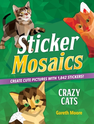 Sticker Mosaics: Crazy Cats: Create Cute Pictures with 1,842 Stickers! Cover Image